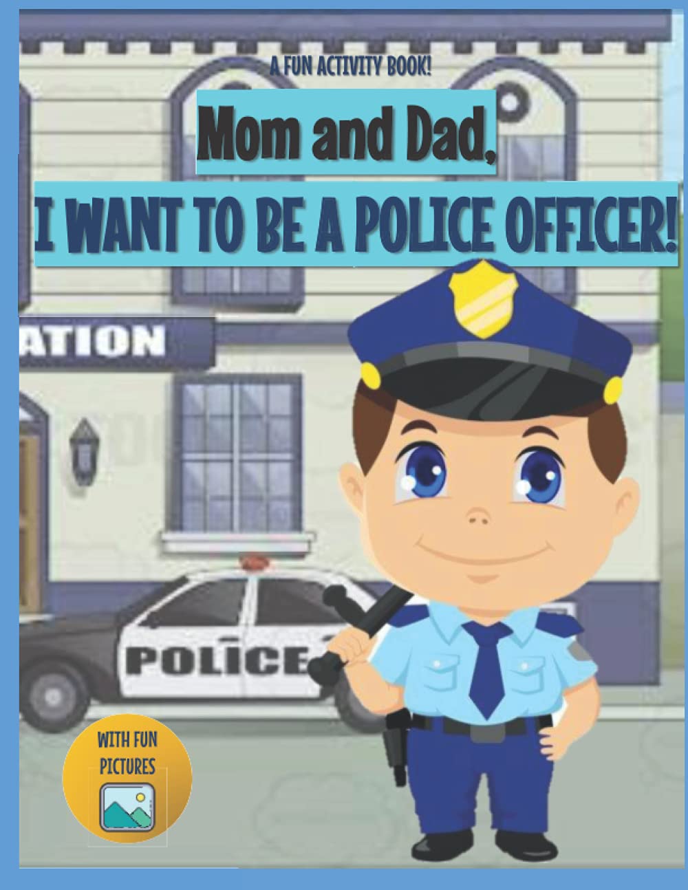 I Want to Be A Police Officer: For Kids Age 3 to 7 Who Want to Be Police Officers