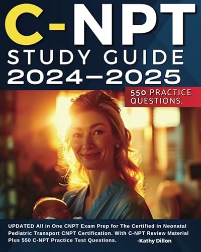 C-NPT Study Guide 2024-2025: UPDATED All in One CNPT Exam Prep for the Certified in Neonatal Pediatric Transport CNPT Certification. with C-NPT Review Material Plus 550 C-NPT Practice Test Questions