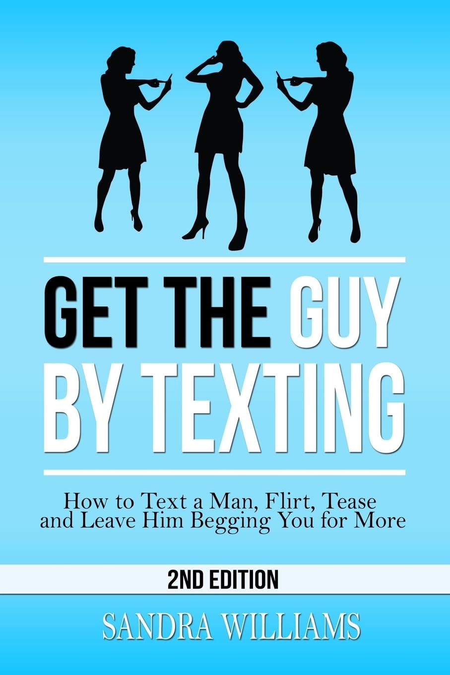 Get the Guy by Texting: How to Text a Man, Flirt, Tease and Leave Him Begging You for More