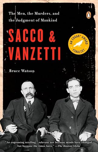 Sacco and Vanzetti: The Men, the Murders, and the Judgment of Mankind