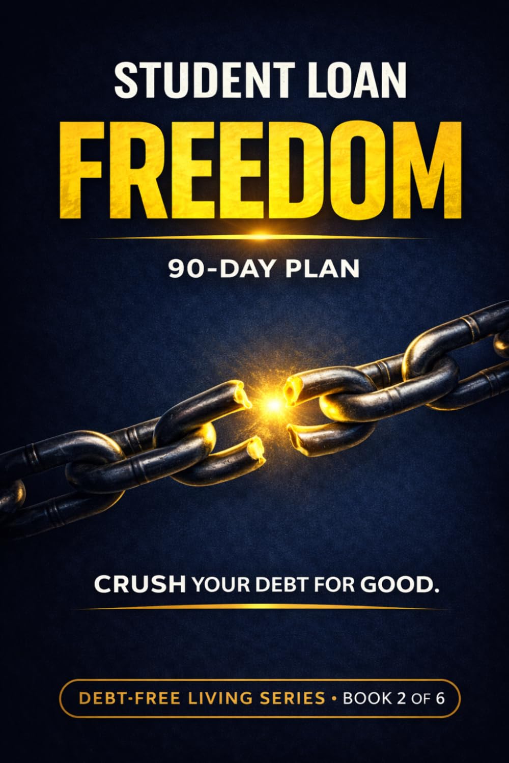 Student Loan Freedom: A 90-Day Plan to Crush Student Debt and Jump-start Your Financial Future: The Complete Guide to Paying Off Student Loans Fast, ... & Build Wealth (Debt-Free Living Series)