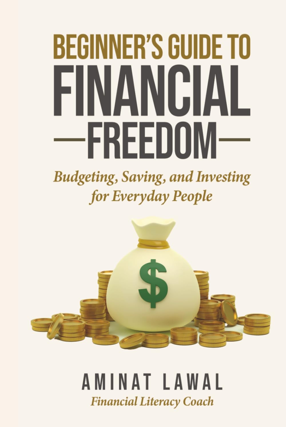The Beginner’s Guide to Financial Freedom: Budgeting, Saving, and Investing for Everyday People