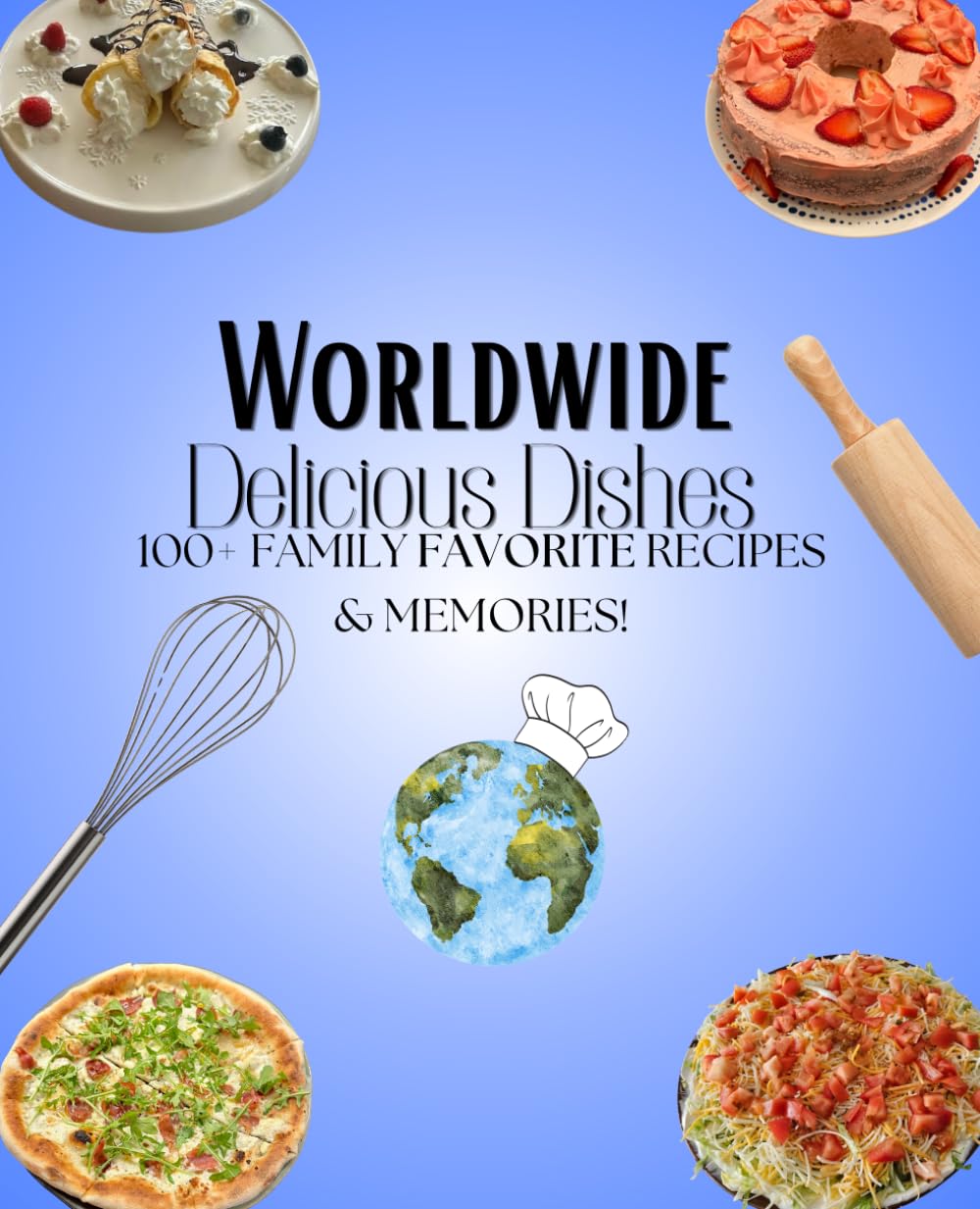 Worldwide Delicious Dishes: 100+ Family Favorite Recipes & Memories!