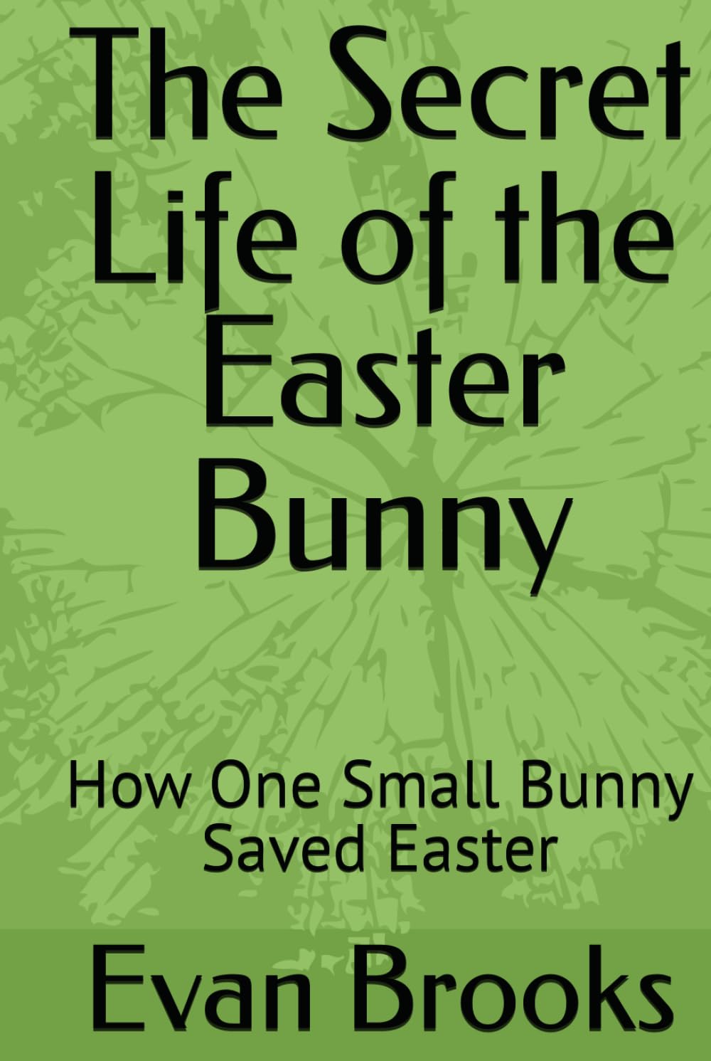The Secret Life of the Easter Bunny: How One Small Bunny Saved Easter
