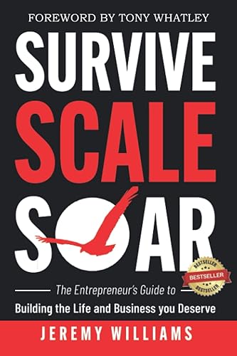 Survive, Scale, Soar: The Entrepreneur’s Guide to Building the Life and Business You Deserve