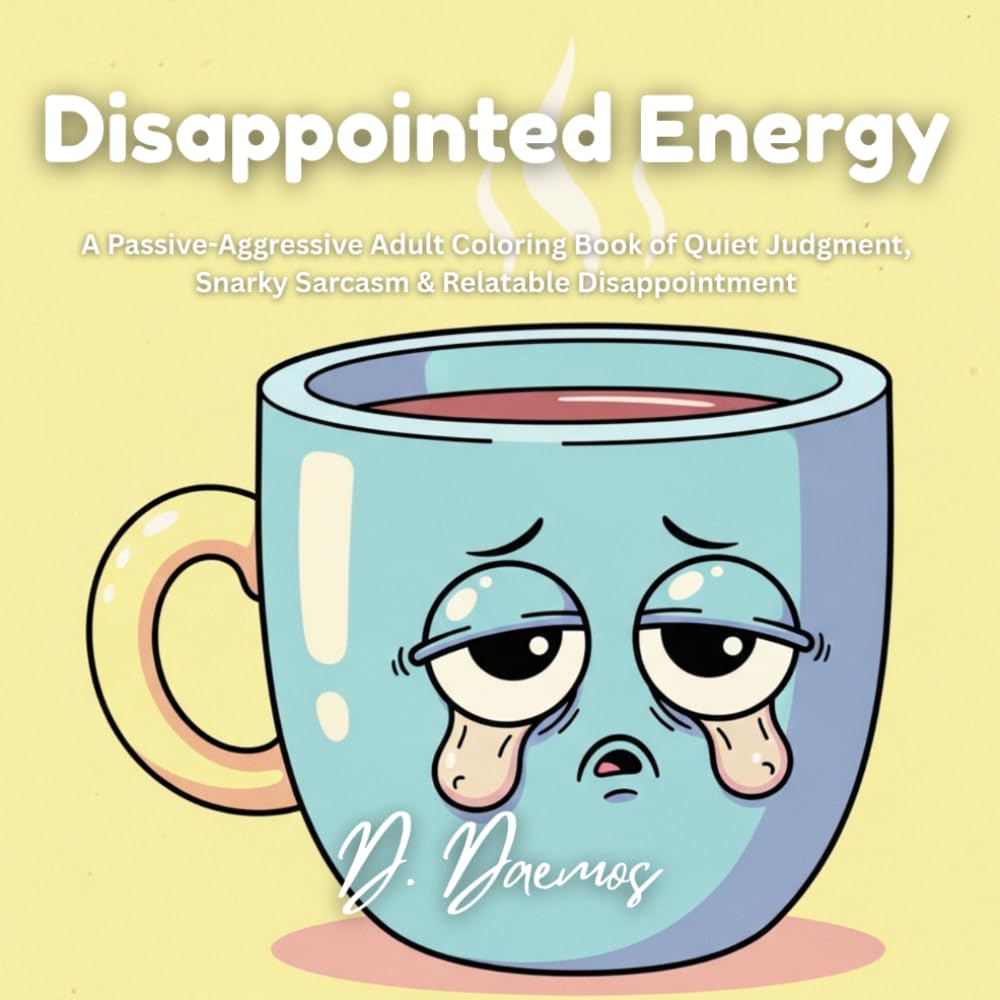 Disappointed Energy: A Passive-Aggressive Adult Coloring Book of Quiet Judgment, Snarky Sarcasm & Relatable Disappointment