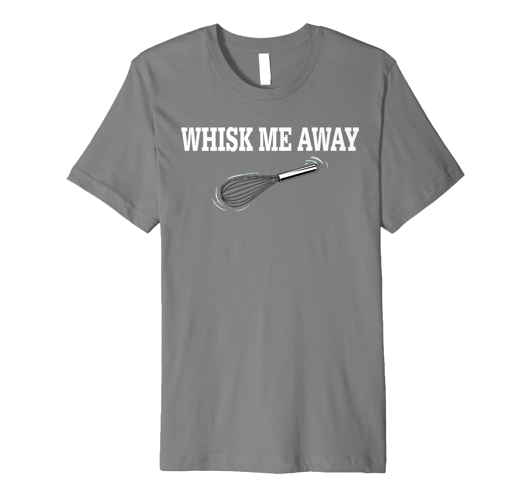 Baking Apparel Whisk Me Away Funny Baking Pun Unisex Adults Premium T-Shirt
