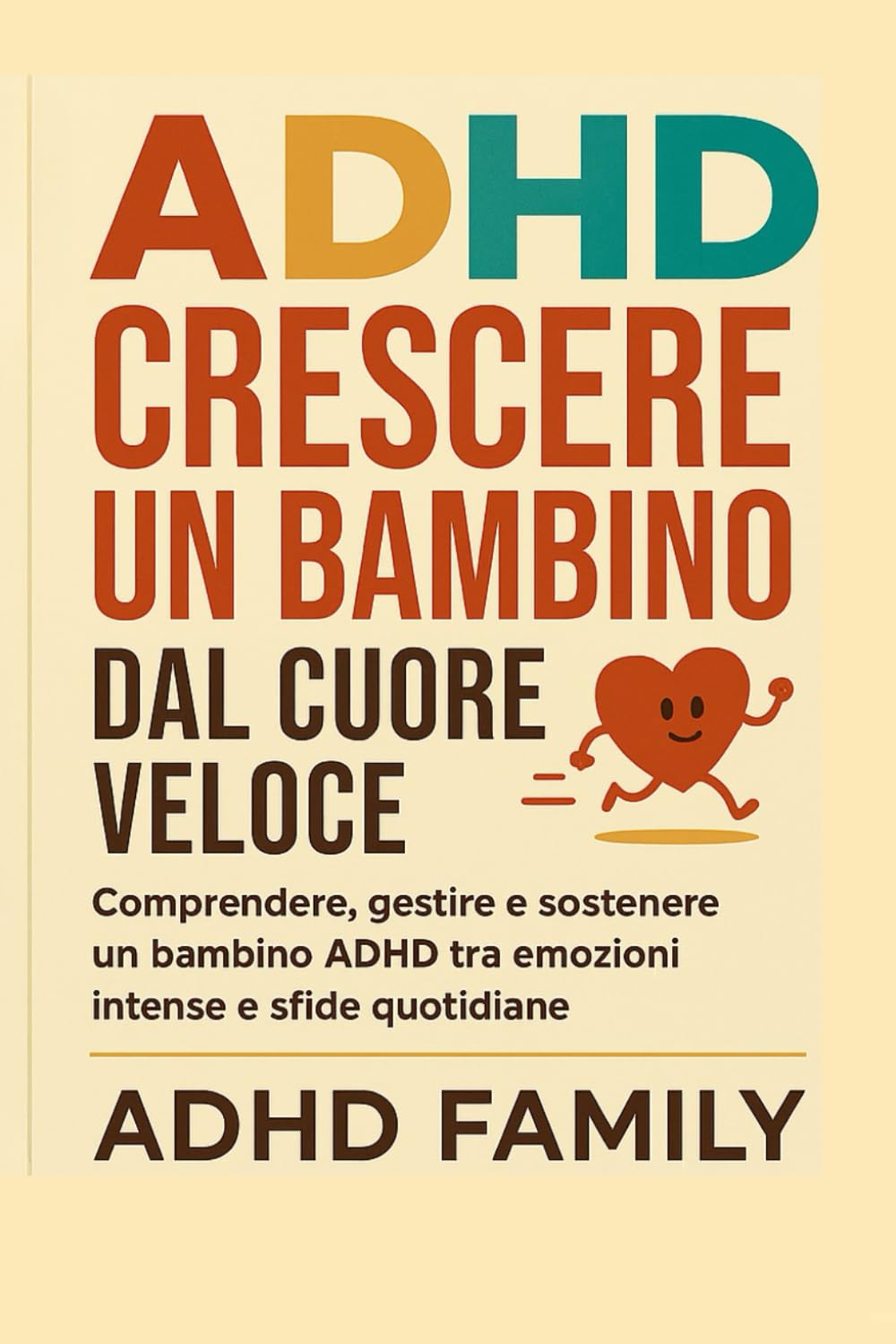 ADHD Crescere un bambino dal cuore veloce: Comprendere, gestire e sostenere un bambino ADHD tra emozioni intense e sfide quotidiane