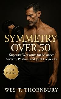 Symmetry Over 50: Superset Workouts for Balanced Growth, Posture, and Joint Longevity: Time-efficient strength training for men and women over 50 to build mobility, stability, and lasting energy