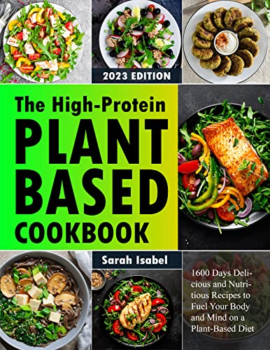 The High-Protein Plant-Based Cookbook: 1600 Days Delicious And Nutritious Recipes To Fuel Your Body And Mind On A Plant-Based Diet #TOP2