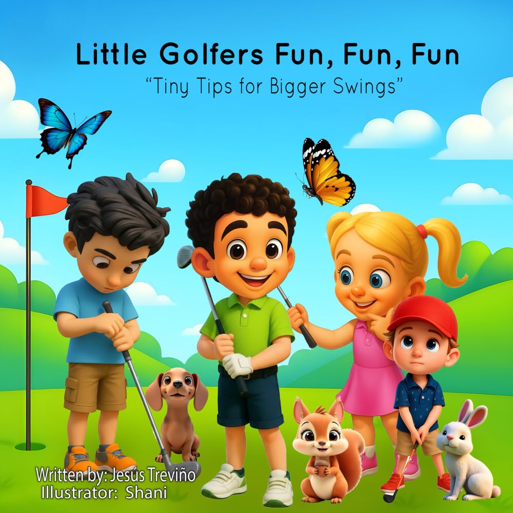 Little Golfers Fun - Fun - Fun: Tiny Tips for Bigger Swings (The Chuy & Coach Jesús Series)