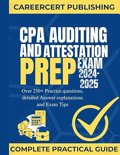 CPA AUDITING AND ATTESTATION EXAM PREP 2024-2025: Over 250+ Practice questions, detailed Answer Explanations and Exam Tips