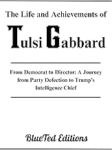 The Life and Achievements of Tulsi Gabbard: From Democrat to Director: A Journey from Party Defection to Trump's Intelligence Chief (Donald Trump’s Cabinet)