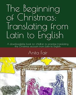 The Beginning of Christmas: Translating from Latin to English: A book for children to practice translating the Christmas account from Latin to English ... for students translating Latin to English)