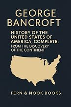 History of the United States of America (Complete Edition): The Author&rsquo;s Last Edition