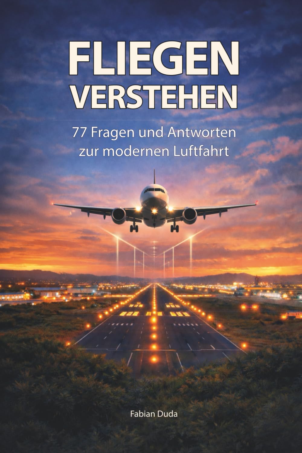 Fliegen verstehen: 77 Fragen und Antworten zur modernen Luftfahrt