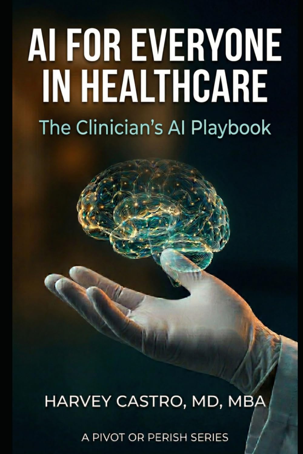 AI for Everyone in Healthcare: The Clinician’s AI Playbook (Pivot or Perish)