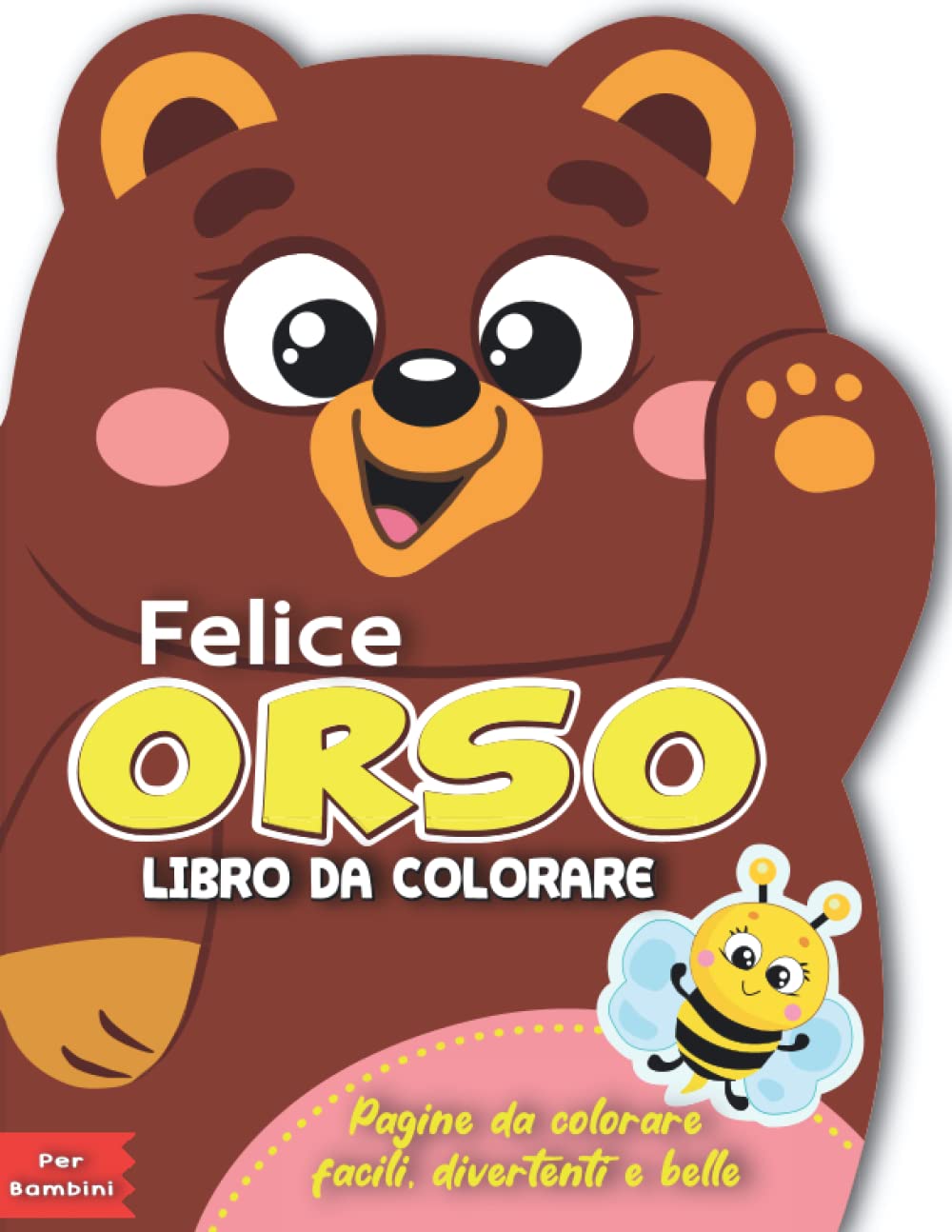 Felice orso Libro da colorare: Per i più piccoli e per i bambini dai 2 agli 8 anni. 30 pagine da colorare grandi, facili, divertenti e belle, ... e i bambini di tutte le età (Italian Edition)
