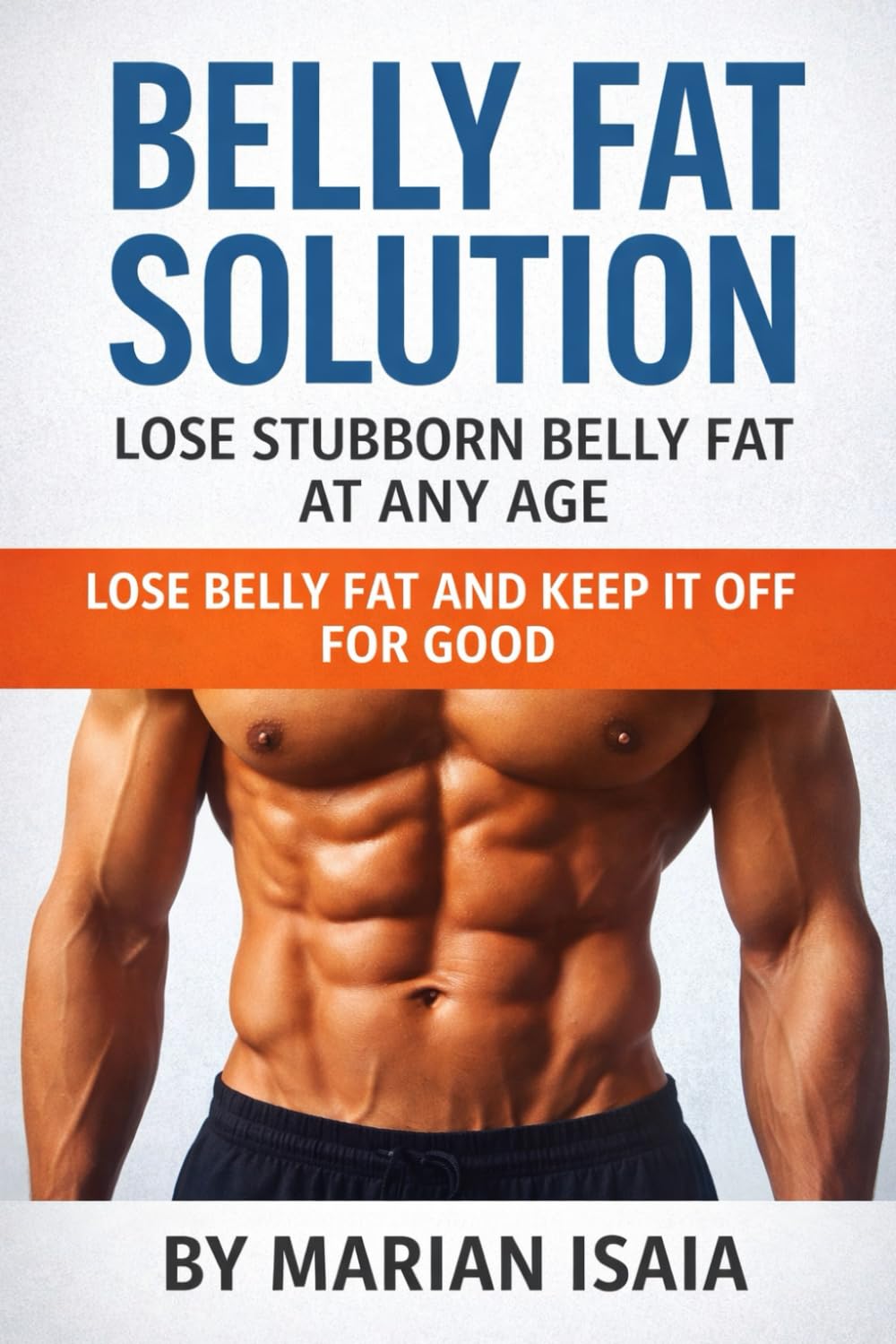 Belly Fat Solution: Lose Stubborn Belly Fat at Any Age: Your 8-Week Plan to Burn Belly Fat Fast (Understanding Fat Loss)