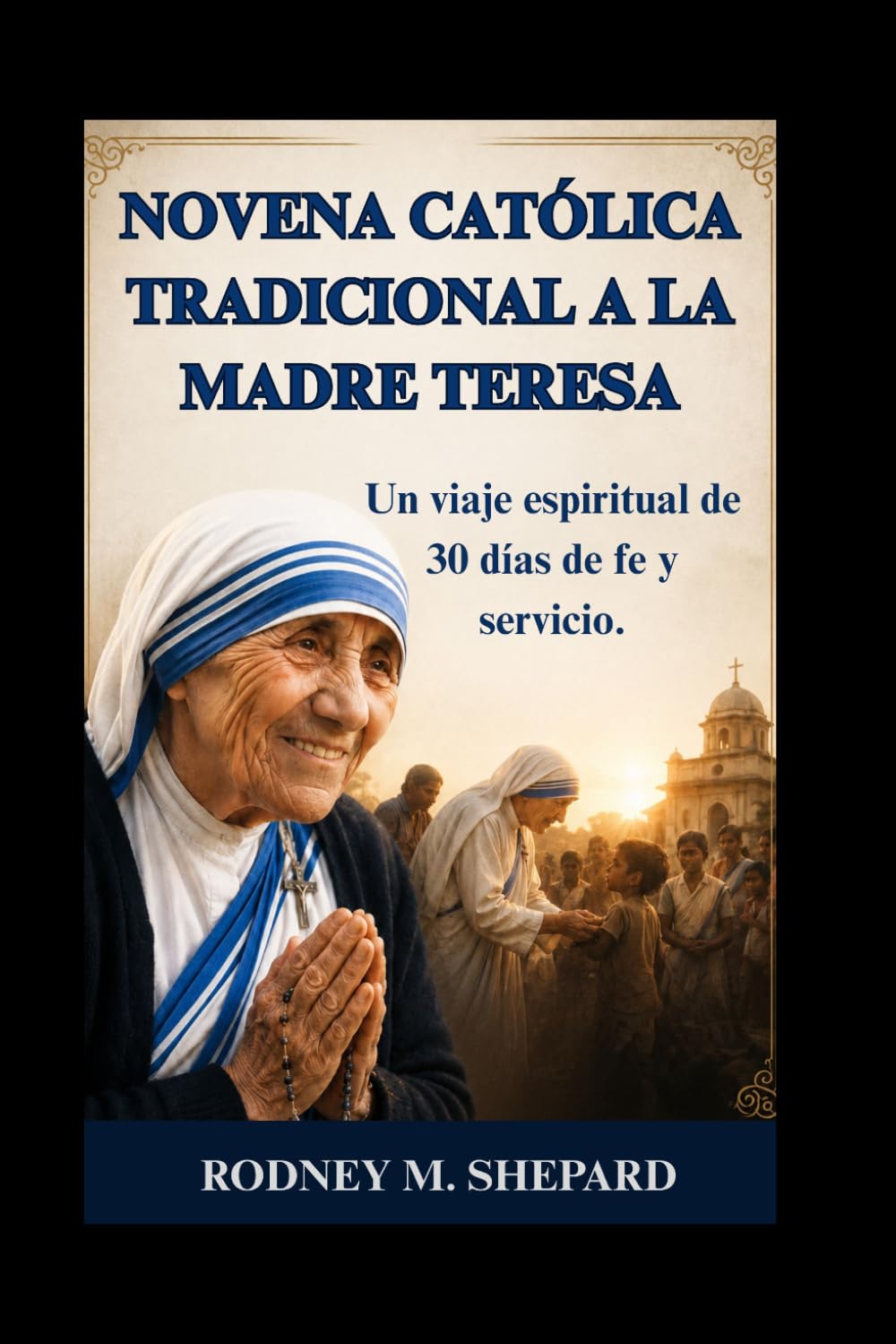 Novena católica tradicional a la Madre Teresa: Un viaje espiritual de 30 días de fe y servicio. (The Global Novena Series)