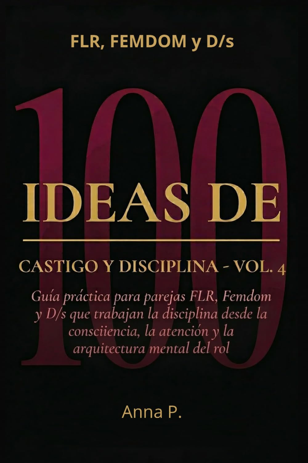 100 IDEAS DE CASTIGO Y DISCIPLINA - Vol. 4: La Mente: Guía práctica para parejas FLR, Femdom y D/s que trabajan la disciplina desde la consciencia, la atención y la arquitectura mental del rol