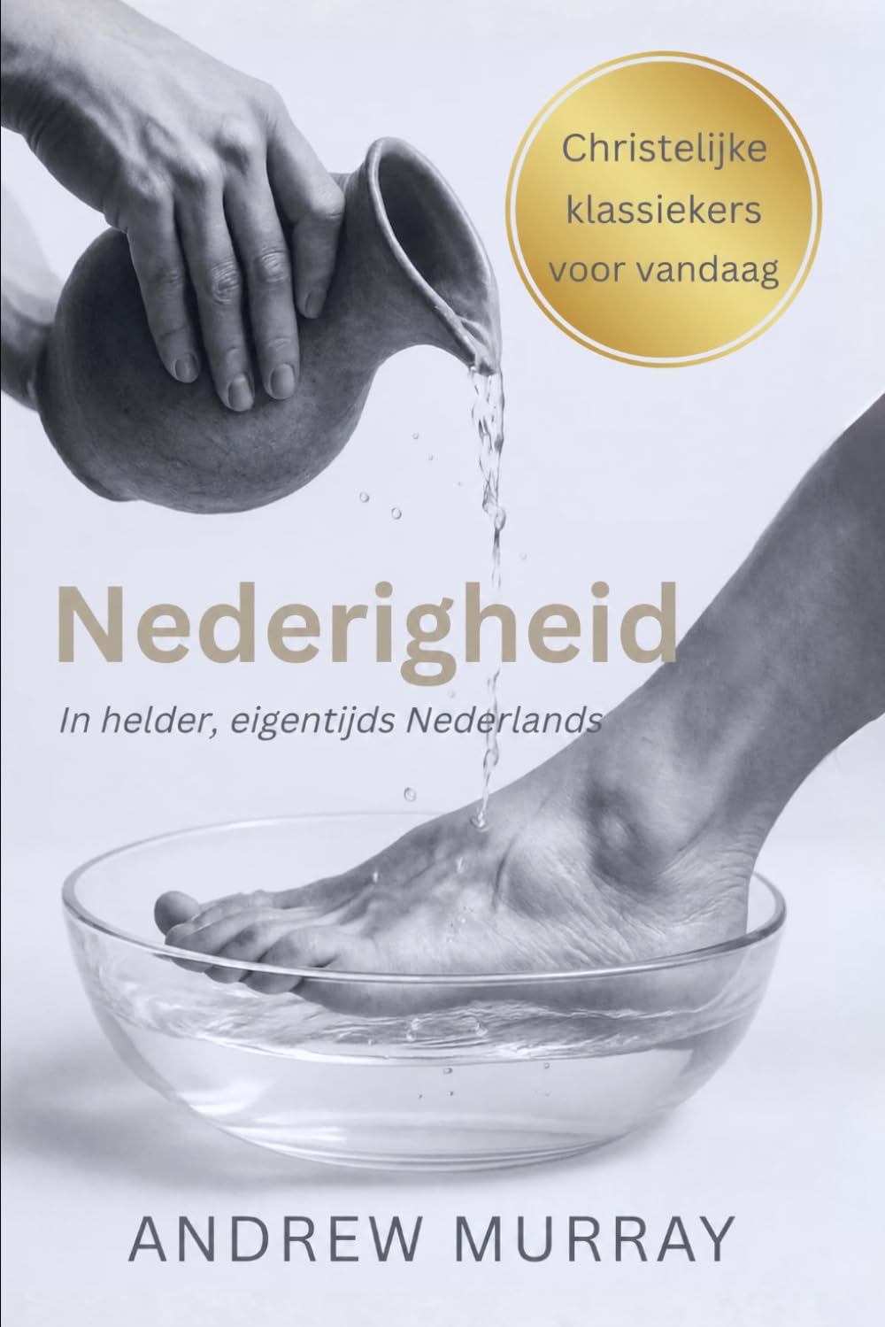 Nederigheid, De Schoonheid van Heiligheid: Andrew Murray's klassieke boodschap over ootmoed in modern Nederlands (Andrew Murray Klassiekers – Moderne Editie)