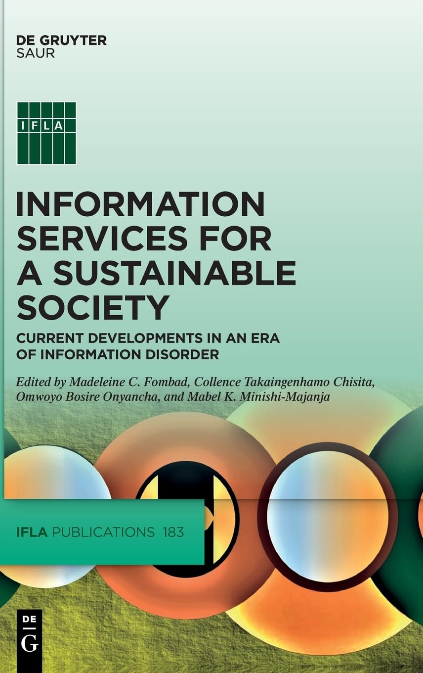 Information Services for a Sustainable Society in an Era of Information Disorder: Current Developments in an Era of Information Disorder: 183 (IFLA Publications, 183)