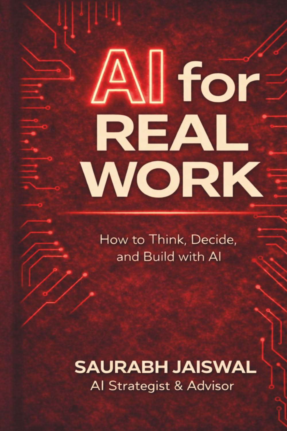 AI for Real Work: How to Think, Decide, and Build with AI