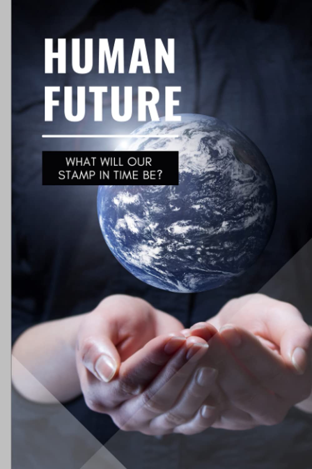 Human Future: What Will Our Stamp In Time Be?