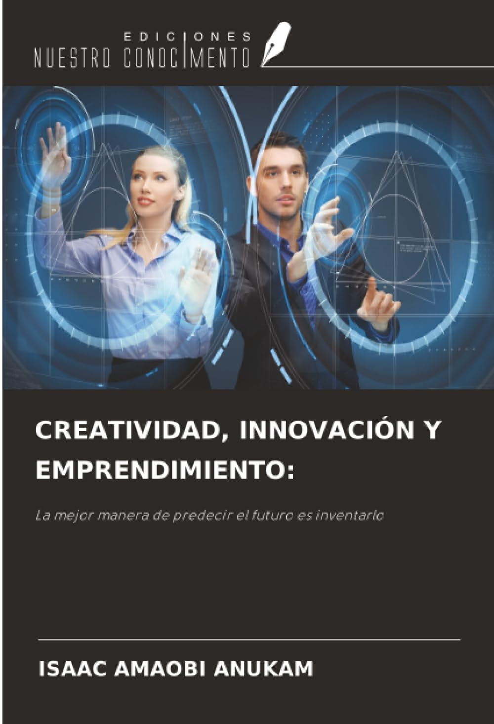 CREATIVIDAD, INNOVACIÓN Y EMPRENDIMIENTO:: La mejor manera de predecir el futuro es inventarlo