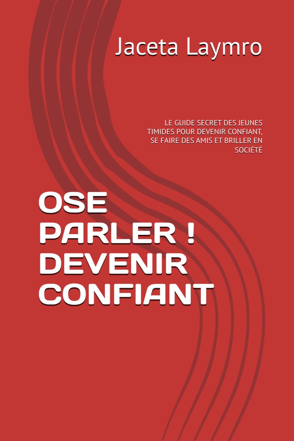 OSE PARLER ! DEVENIR CONFIANT: LE GUIDE SECRET DES JEUNES TIMIDES POUR DEVENIR CONFIANT, SE FAIRE DES AMIS ET BRILLER EN SOCIÉTÉ