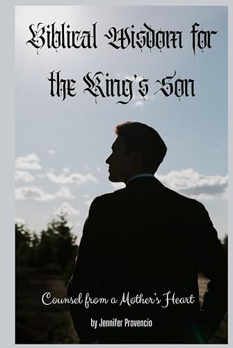 BIBLICAL WISDOM FOR THE KING'S SON: Counsel from a Mother's Heart
