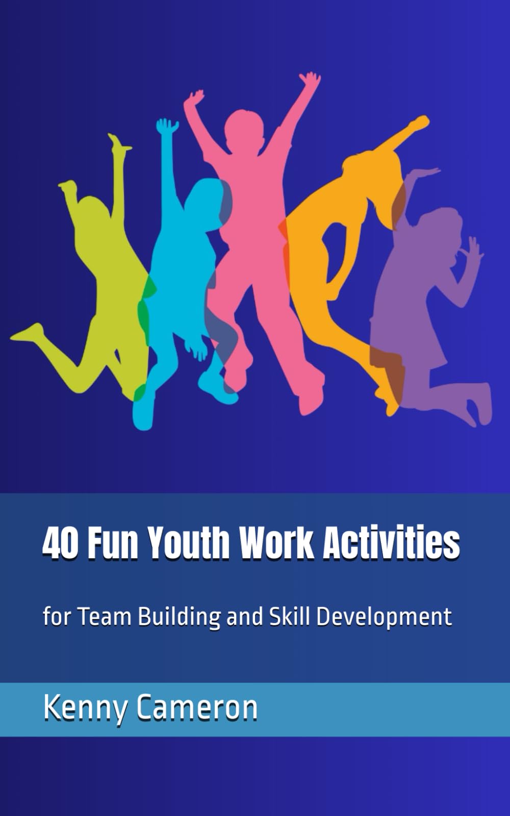 40 Fun Youth Work Activities: for Team Building and Skill Development