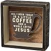 Primitives By Kathy A Little Coffee and a Whole Lotta Jesus Shadow Reverse Home Decor Sign Black Brown 5×5 Inch Pack of 1