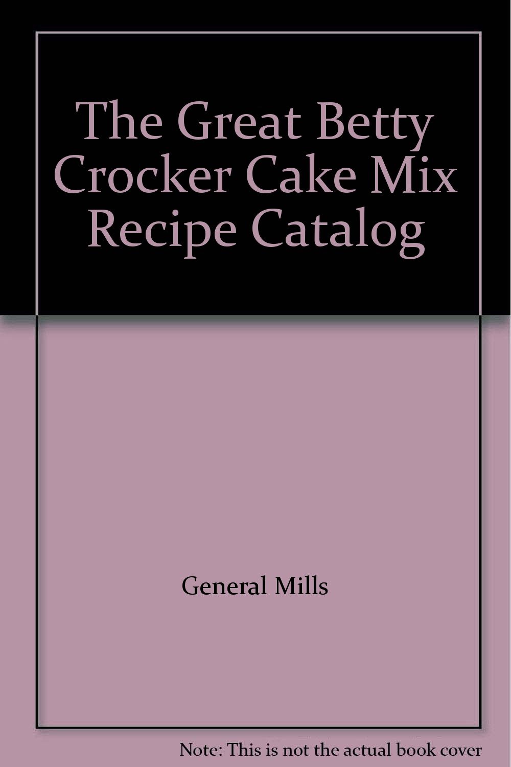 The Great Betty Crocker Cake Mix Recipe Catalog General Mills Amazon