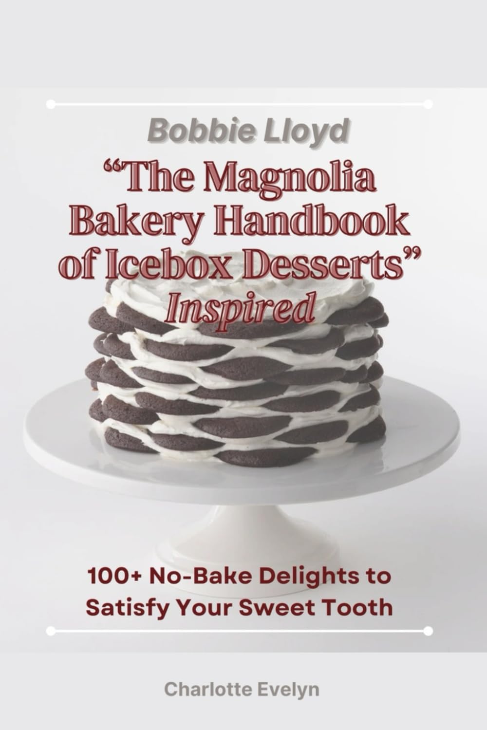 Bobbie Lloyd “The Magnolia Bakery Handbook of Icebox Desserts” Inspired: 100+ No-Bake Delights to Satisfy Your Sweet Tooth