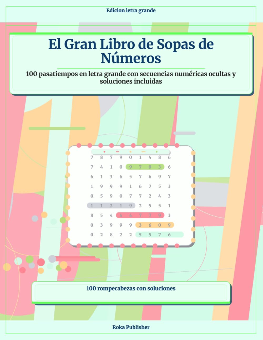 El Gran Libro de Sopas de Números: 100 pasatiempos en letra grande con secuencias numéricas ocultas y soluciones incluidas