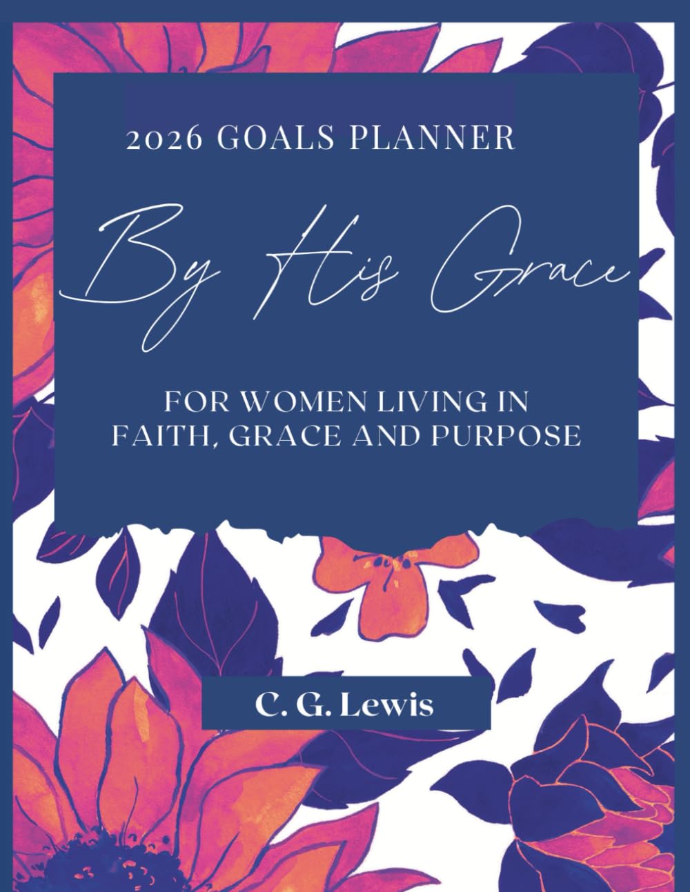 By His Grace 2026 Goals Planner: For Women Living in Faith, Grace and Purpose
