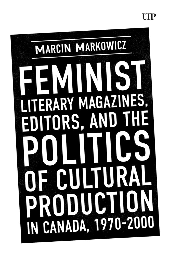 Feminist Literary Magazines, Editors, and the Politics of Cultural Production in Canada, 1970-2000 (Studies in Book and Print Culture)