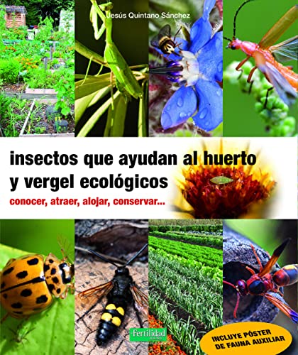 Insectos que ayudan al huerto y vergel ecológicos: Conocer, atraer, alojar, conservar...: 29 (Guías para la Fertilidad de la Tierra)