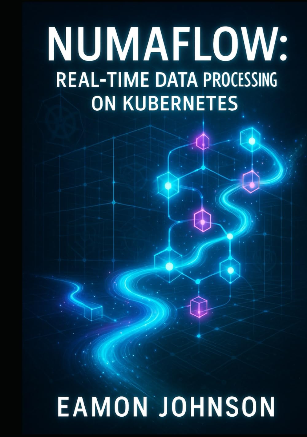 NUMAFLOW: REAL-TIME DATA PROCESSING ON KUBERNETES: Build Streaming Pipelines for Analytics, IoT and Event-Driven Architectures