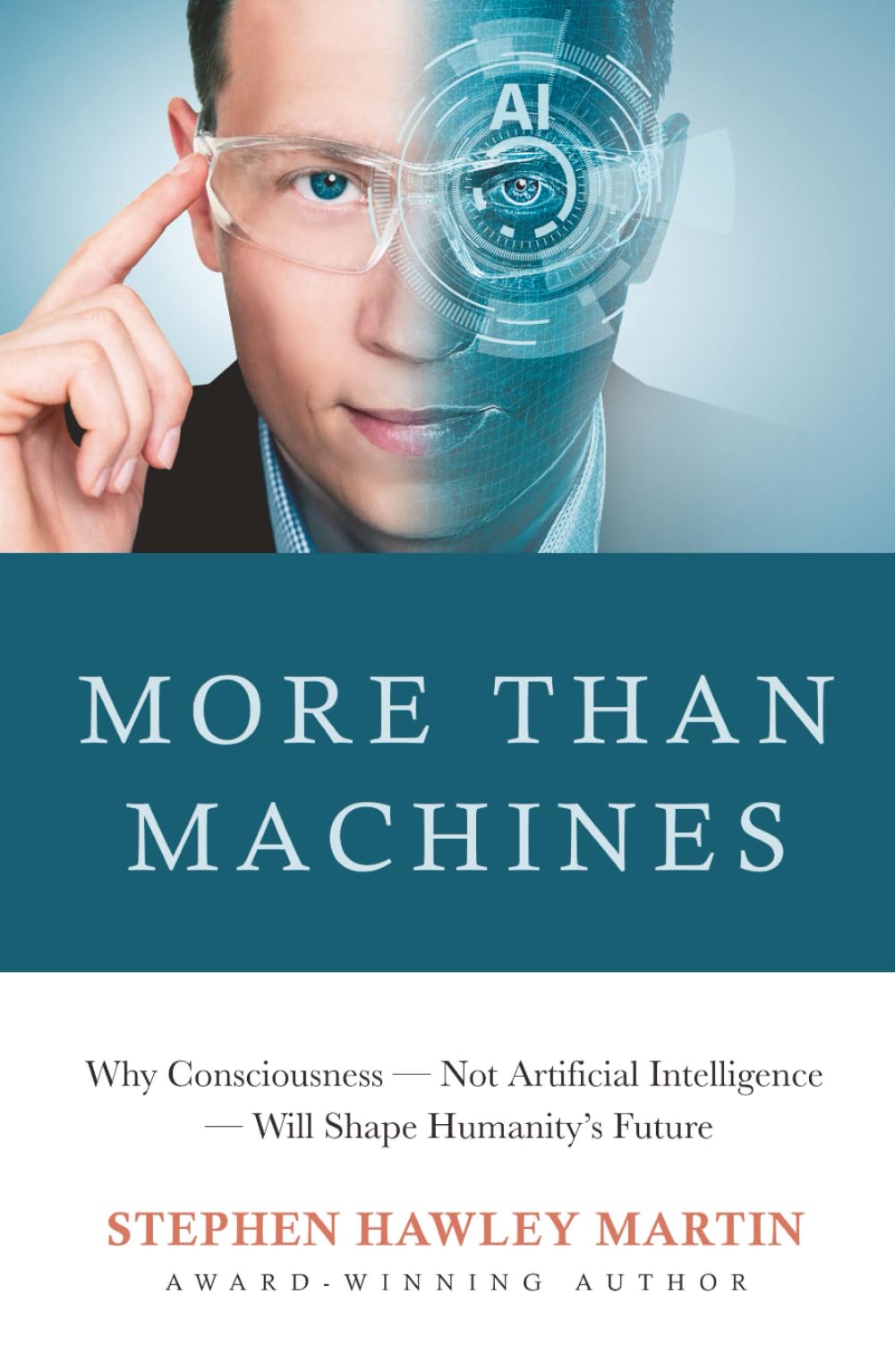 More Than Machines: Why Consciousness — Not Artificial Intelligence — Will Shape Humanity’s Future