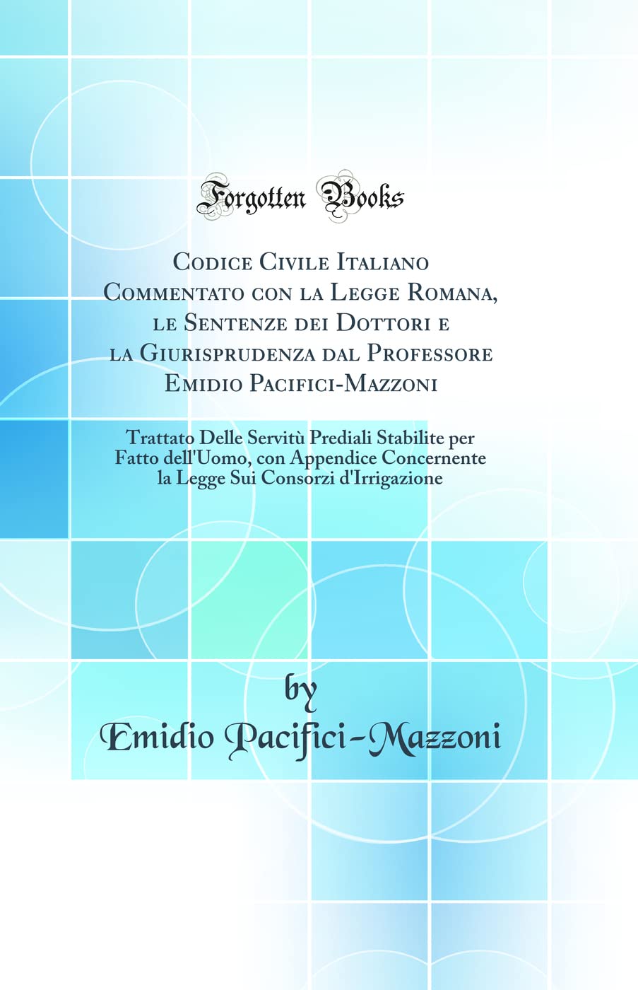 Codice Civile Italiano Commentato Con La Legge Romana, Le Sentenze Dei Dottori E La Giurisprudenza Dal Professore Emidio Pacifici-Mazzoni: Trattato De
