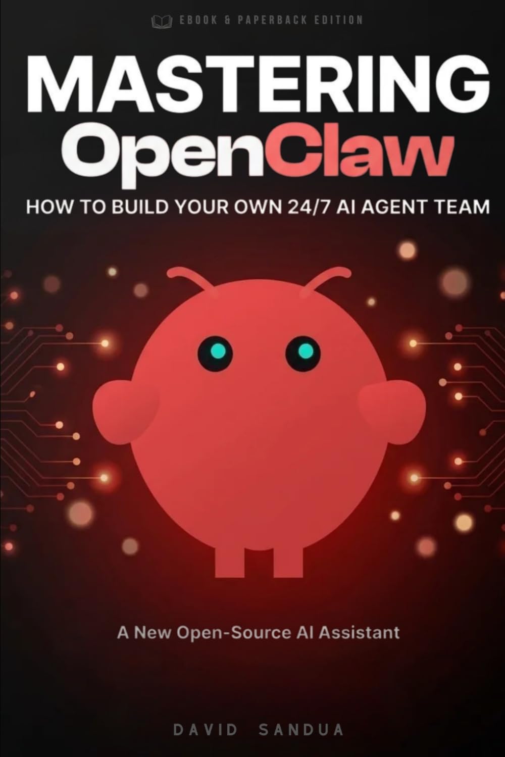 MASTERING OPENCLAW: HOW TO BUILD YOUR OWN 24/7 AI AGENT TEAM