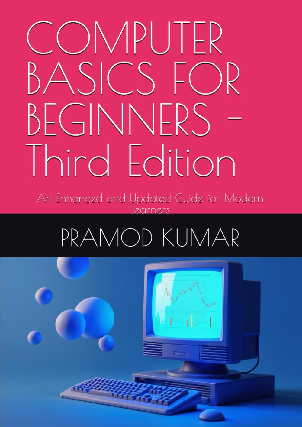 COMPUTER BASICS FOR BEGINNERS -Third Edition: An Enhanced and Updated Guide for Modern Learners