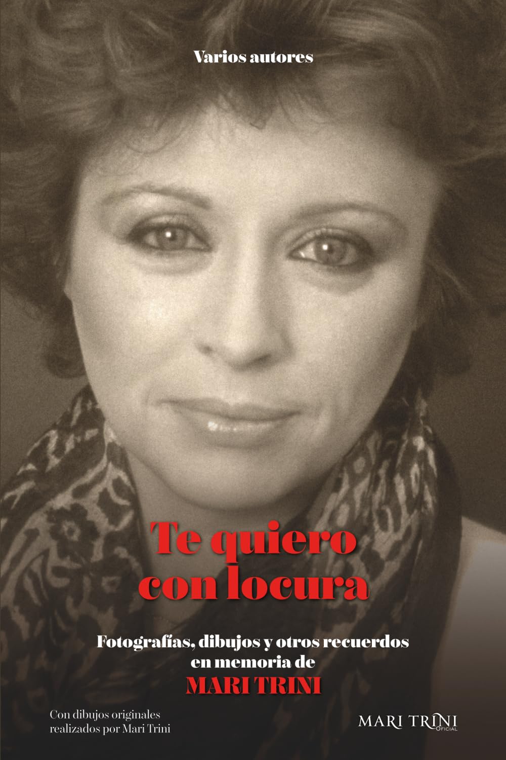 TE QUIERO CON LOCURA: Fotografías, dibujos y otros recuerdos en memoria de MARI TRINI (Momentos Mari Trini)