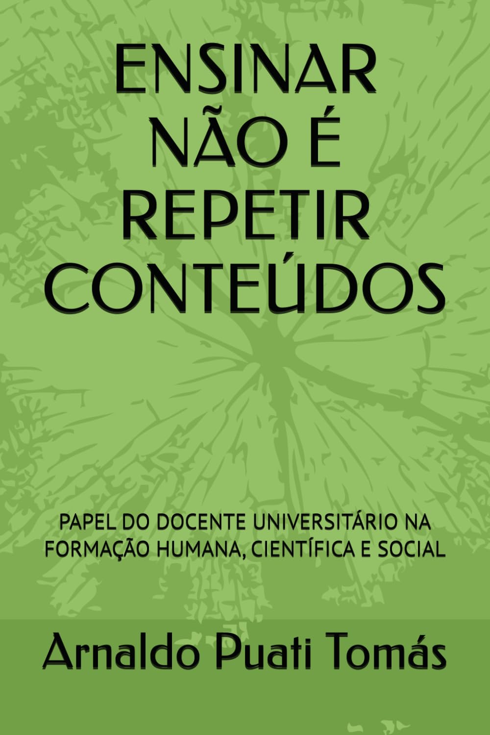 ENSINAR NÃO É REPETIR CONTEÚDOS: PAPEL DO DOCENTE UNIVERSITÁRIO NA FORMAÇÃO HUMANA, CIENTÍFICA E SOCIAL (Edições Académicas Arnaldo Puati Tomás)