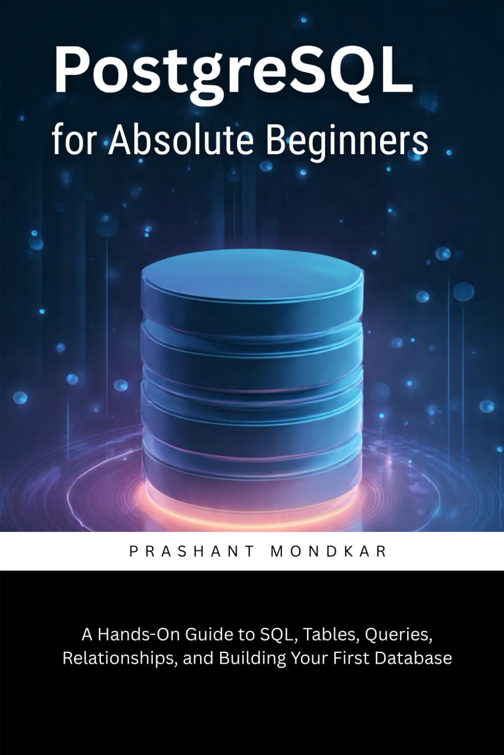 PostgreSQL for Absolute Beginners: A Hands-On Guide to SQL, Tables, Queries, Relationships, and Building Your First Database