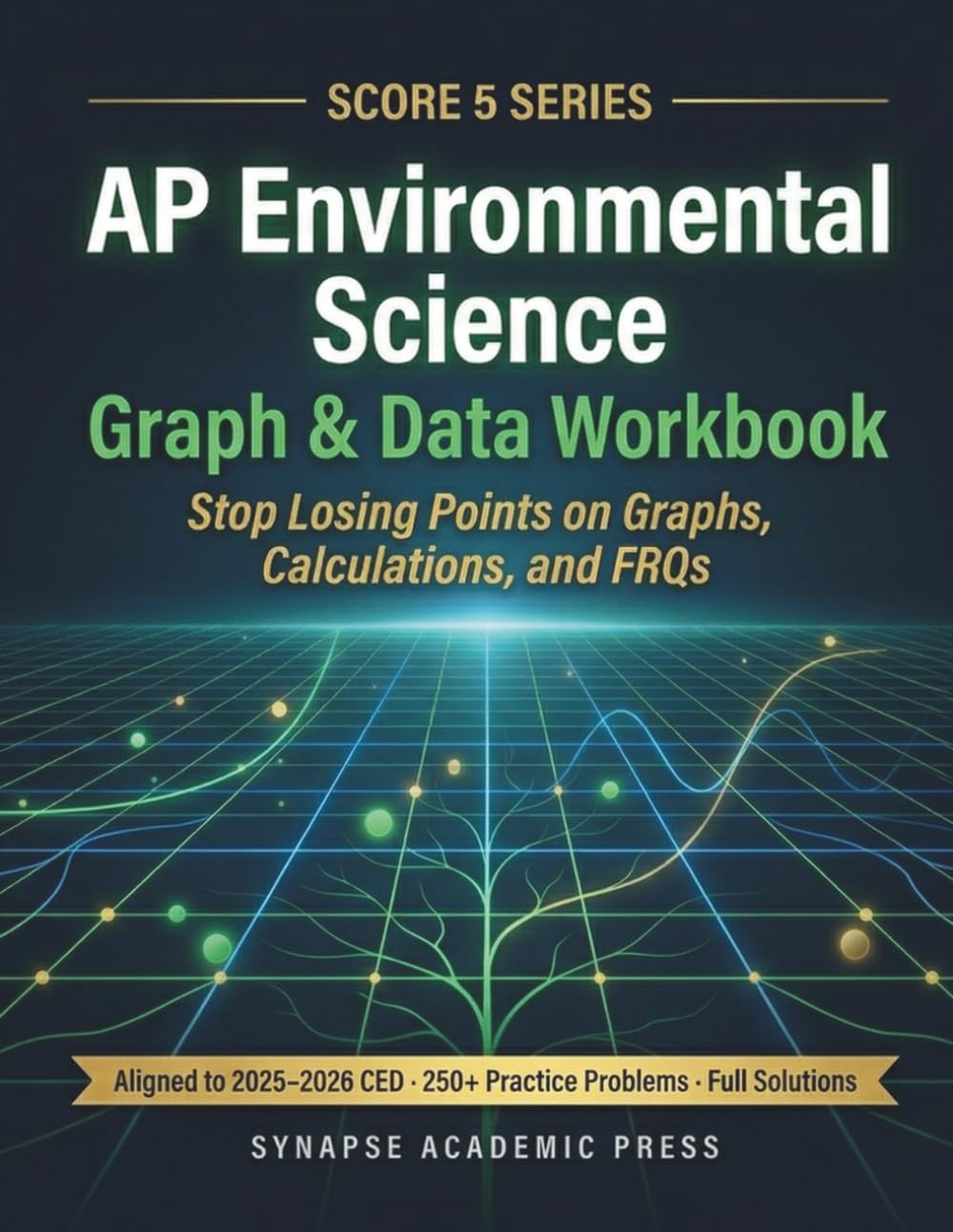 Score 5: AP Environmental Science Graph & Data Workbook: Stop Losing Points on Graphs, Calculations, and FRQs