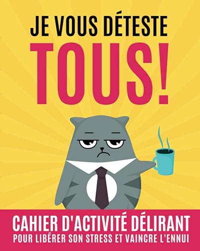 Je vous déteste tous ! Le cahier d'activités amusant pour libérer son stress et vaincre l'ennui: un pour les amis et les collègues de travail